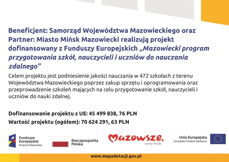 Tekst informujący o dofinansowaniu projektu Mazowieckiego programu przygotowania szkół, nauczycieli i uczniów do nauczania zdalnego z funduszy europejskich wraz z kwotami dofinansowania i logotypami Funduszy Europejskich, Rzeczpospolitej Polskiej, Mazowsza i Unii Europejskiej.