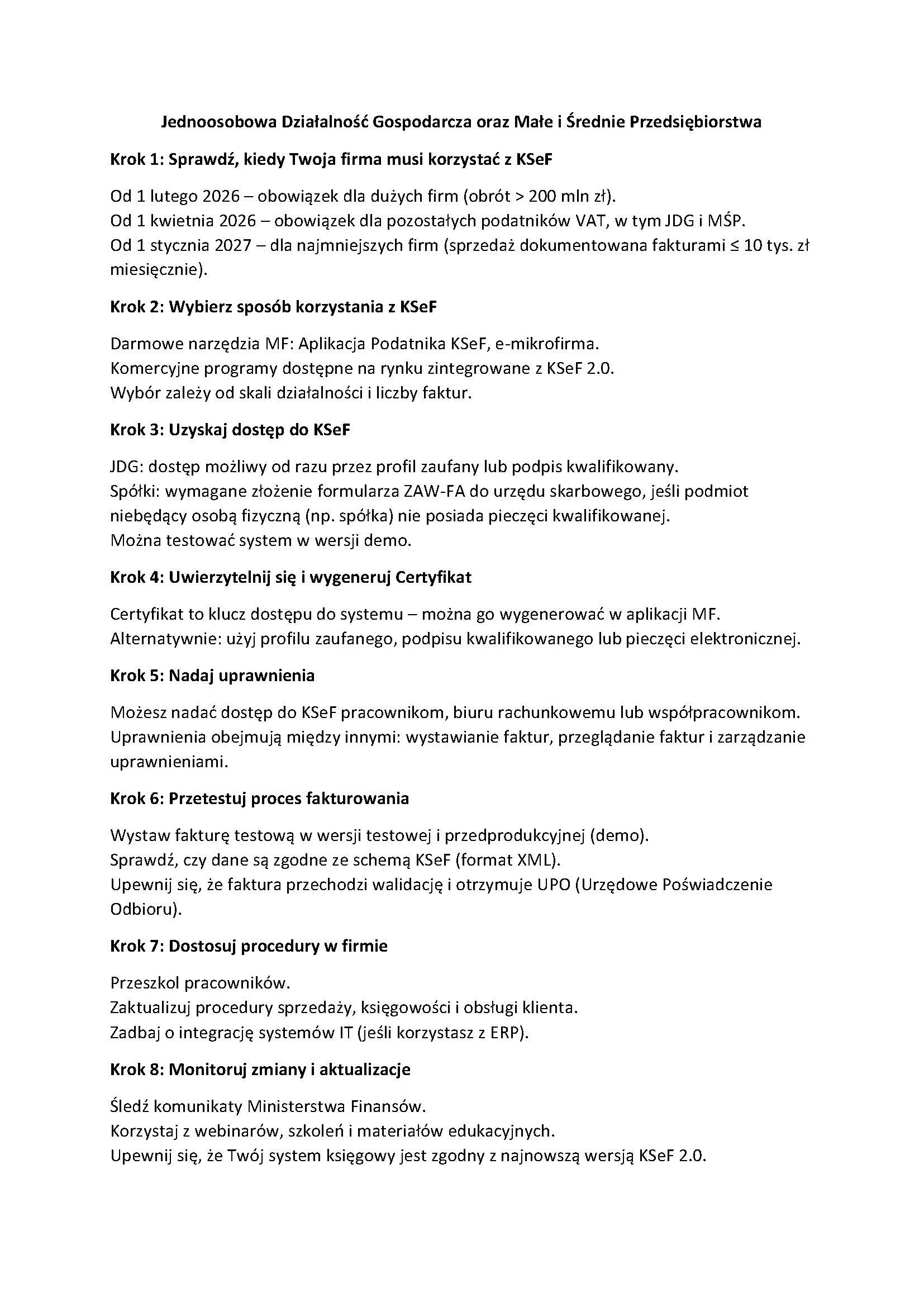 Instrukcja w ośmiu krokach dotycząca korzystania z KSeF przez jednoosobowe działalności gospodarcze oraz małe i średnie przedsiębiorstwa. Krok 1 opisuje terminy obowiązku korzystania z KSeF w latach 2026-2027. Krok 2 wskazuje na wybór narzędzi do korzystania z KSeF. Krok 3 wyjaśnia sposoby uzyskania dostępu poprzez profil zaufany lub formularz dla spółek. Krok 4 opisuje generowanie certyfikatu jako klucza dostępu. Krok 5 mówi o nadawaniu uprawnień pracownikom i współpracownikom. Krok 6 dotyczy testowania procesu fakturowania i weryfikacji danych. Krok 7 zaleca dostosowanie procedur firmowych i szkolenia pracowników. Krok 8 podkreśla konieczność monitorowania zmian, korzystania ze szkoleń i aktualizacji systemu. Tekst jest czarny na białym tle.