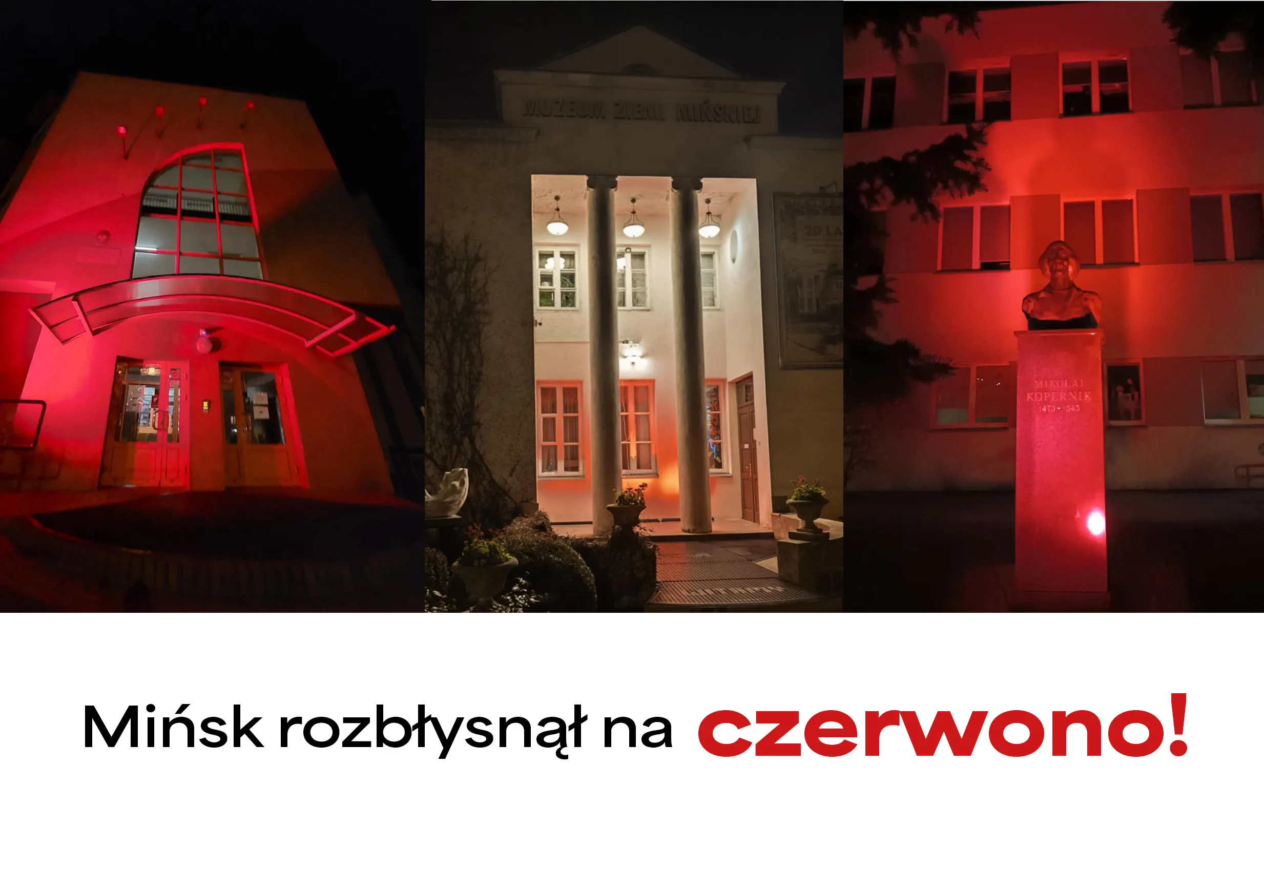 Trzy zdjęcia nocne przedstawiające oświetlone na czerwono budynki i pomnik. Po lewej nowoczesny budynek z dużym oknem i wejściem, w środku klasyczny budynek muzeum z kolumnami, po prawej pomnik Mikołaja Kopernika przed budynkiem biurowym. Pod zdjęciami napis na białym tle „Mińsk rozbłysnął na czerwono!”.