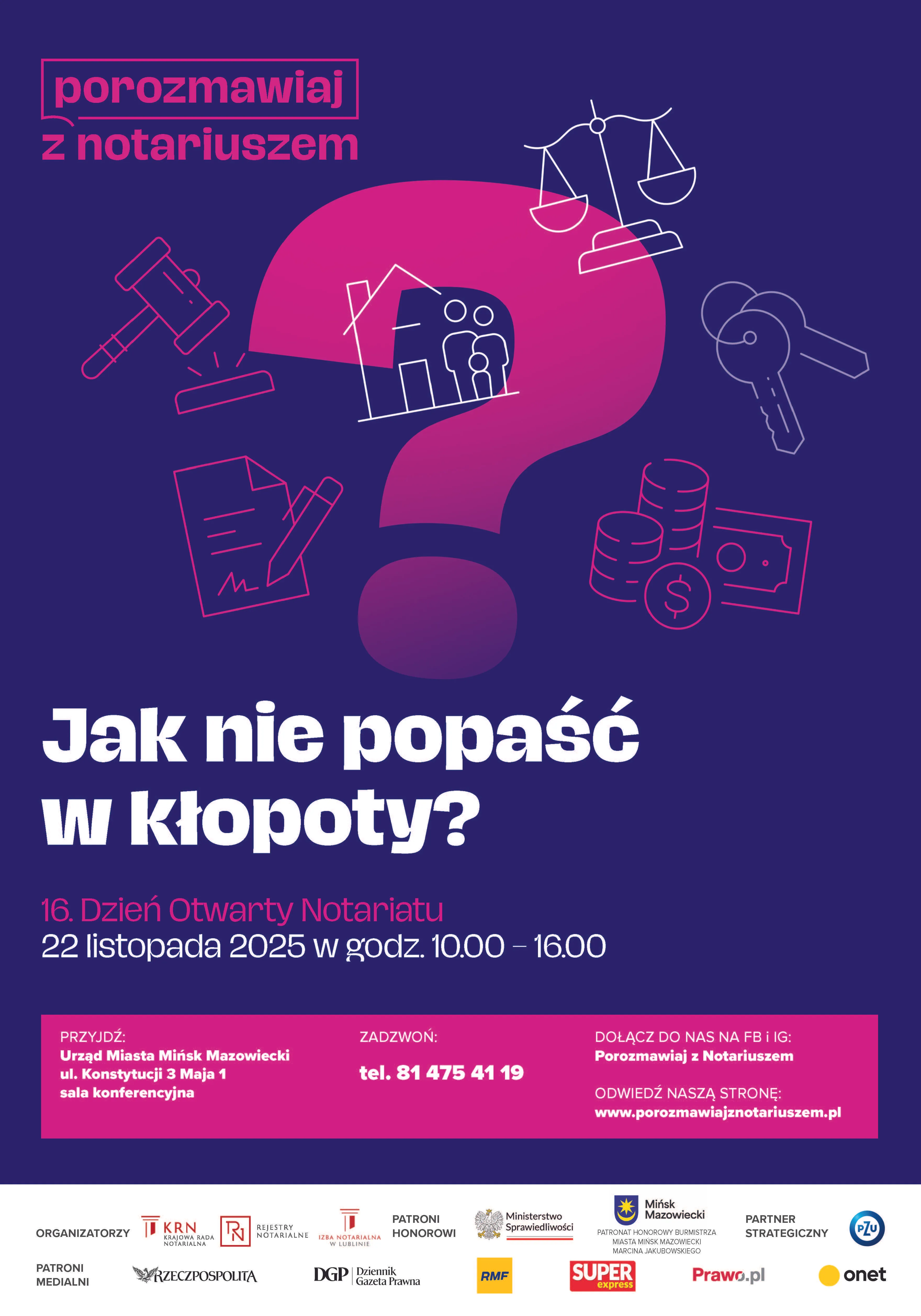 Fioletowe tło z dużym różowym znakiem zapytania na środku. Wokół znaku zapytania kontury ikon: młotek sędziowski, dokument z piórem, domek z drzewami, waga prawnicza, klucze oraz monety i banknot. Na górze różowy napis „porozmawiaj z notariuszem” w ramce. Poniżej biały napis „Jak nie popaść w kłopoty?”. Tekst informuje o 16. Dniu Otwartym Notariatu 22 listopada 2025 w godz. 10.00-16.00. Na dole różowy pasek z adresem Urzędu Miasta Mińsk Mazowiecki i numerem telefonu. Pod nim pasek z logotypami organizatorów, patronów medialnych i partnera strategicznego.
