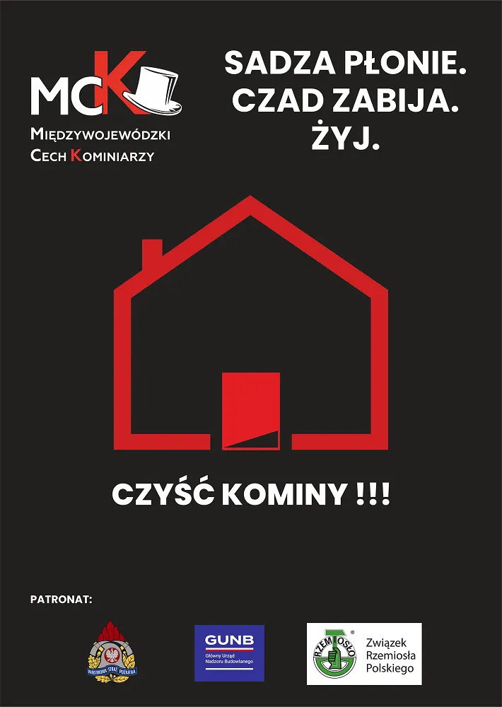 Czarne tło z czerwonym konturem domu i drzwiami. Na górze napis białymi literami: "Sadza płonie. Czad zabija. Żyj." Pod domem napis "Czyść kominy!!!". W lewym górnym rogu logo Międzywojewódzkiego Cechu Kominiarzy z czerwoną literą K i białym cylindrem. Na dole trzy logotypy patronatów na czarnym tle.