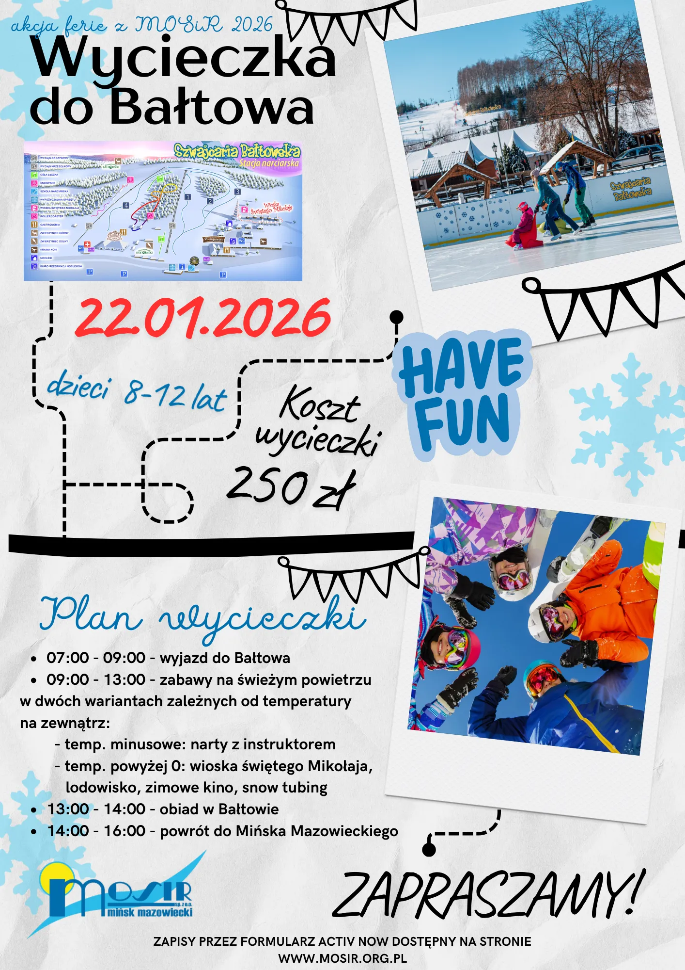Plakat zapowiadający wycieczkę do Bałtowa 22 stycznia 2026 dla dzieci w wieku 8-12 lat, z kosztami 250 zł. Na plakacie mapa stacji narciarskiej Szwajcaria Bałtowska, zdjęcie osób na lodowisku oraz grupa dzieci w kolorowej odzieży zimowej, stojących w kole i patrzących w górę. Plan wycieczki uwzględnia wyjazd, zabawy na świeżym powietrzu, obiad i powrót, z różnymi atrakcjami zależnymi od temperatury. Na dole logo MOSiR Mińsk Mazowiecki i zaproszenie do zapisów przez formularz online. Tło jasne z ozdobami śnieżynek i banerów.