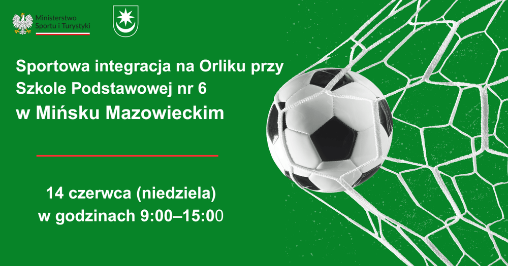 Kliknięcie powiększy obraz. Zielone tło. W lewym górnym rogu dwa logotypy instytucji. Po lewej białe bloki tekstu informujące o wydarzeniu sportowej integracji na Orliku przy Szkole Podstawowej nr 6 w Mińsku Mazowieckim oraz o dacie i godzinach. Po prawej piłka nożna wpadająca w białą siatkę bramki.