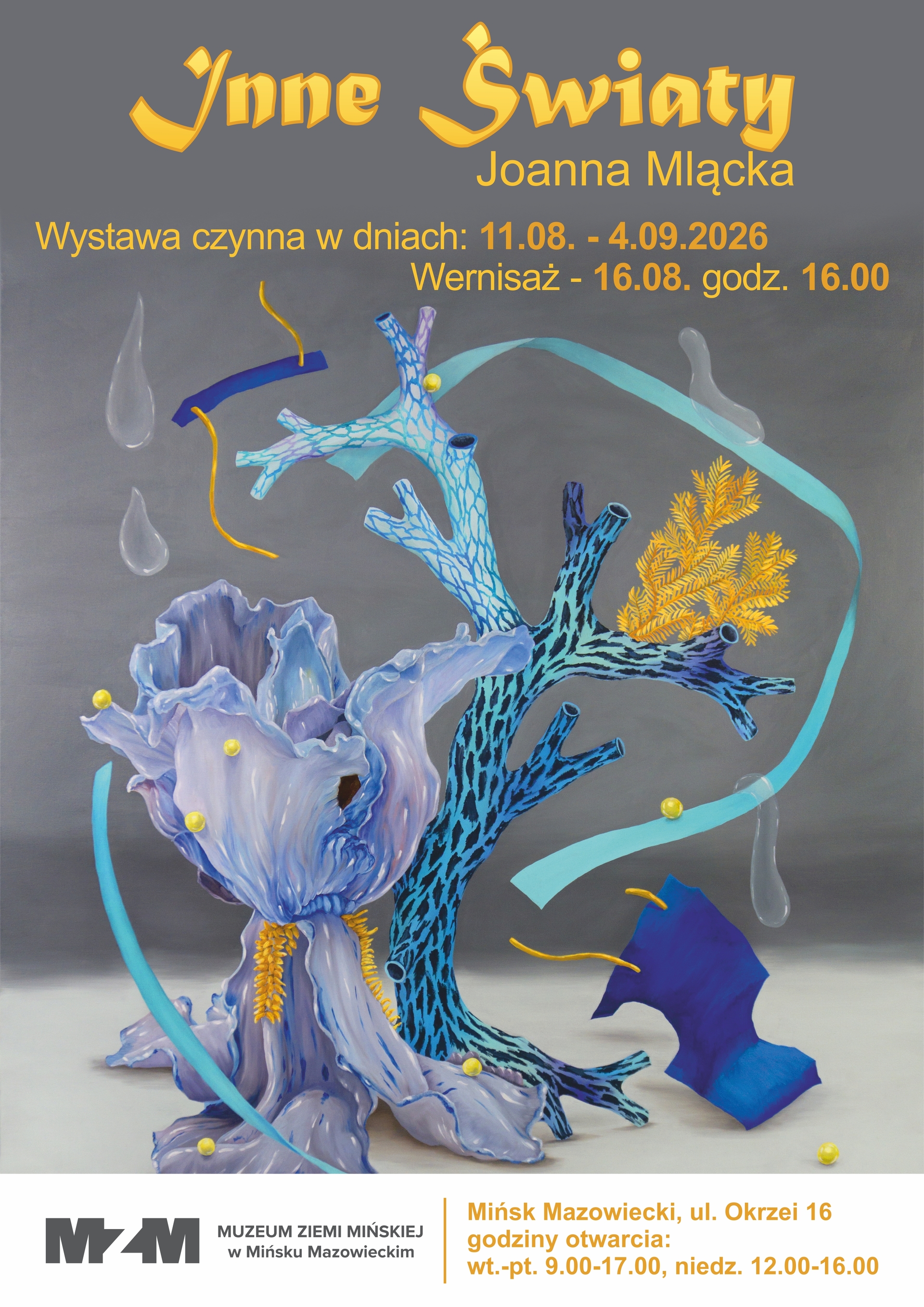 Kliknięcie powiększy obraz. Szare tło. Żółty nagłówek i nazwisko artystki umieszczone u góry. Pośrodku stoi niebiesko-czarna, rozgałęziona struktura przypominająca koral. U dołu po lewej duży fioletowo-błękitny, falisty kwiat. Po prawej żółta, paprociowata forma i pływające błękitne wstęgi. Przez kompozycję unoszą się przezroczyste krople i małe żółte kulki. U dołu biały pas z logo muzeum.