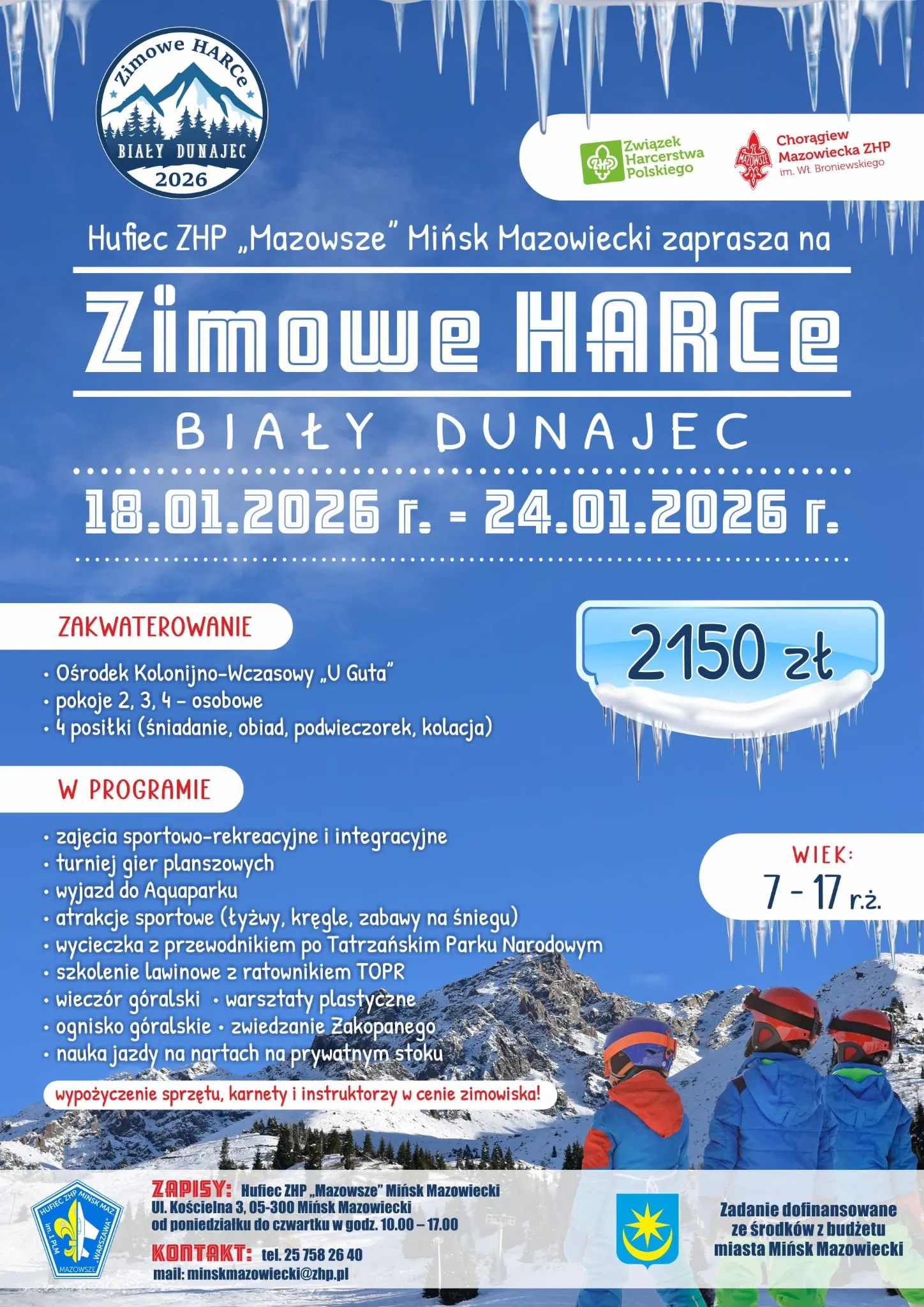 Kliknięcie powiększy obraz. Plakat zaprasza na zimowe harce w Białym Dunajcu w dniach 18-24 stycznia 2026 roku, organizowane przez Hufiec ZHP "Mazowsze" Mińsk Mazowiecki. Podaje cenę 2150 zł, informuje o zakwaterowaniu w ośrodku kolonijnym "U Guta" z pokojami 2,3,4-osobowymi oraz czterema posiłkami. W programie wymienia zajęcia sportowo-rekreacyjne, turniej gier planszowych, wyjazd do aquaparku, atrakcje sportowe, wycieczkę z przewodnikiem, szkolenie lawinowe, wieczór góralski, warsztaty plastyczne, ognisko, zwiedzanie Zakopanego i naukę jazdy na nartach. Wiek uczestników 7-17 lat. Na dole zdjęcie trójki dzieci w strojach zimowych na tle gór.