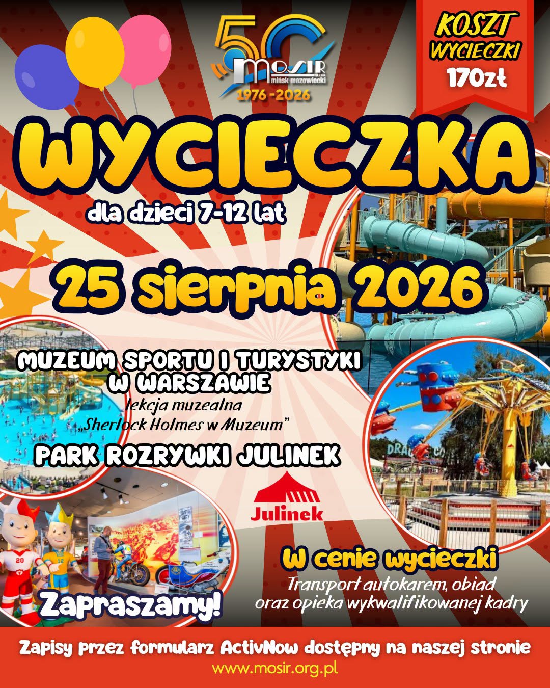 Kliknięcie powiększy obraz. Kolorowy plakat reklamowy z dużym żółtym napisem zapowiadającym wycieczkę dla dzieci. W centrum wyróżniona duża data w żółtych cyfrach na czerwono-beżowym promieniującym tle. Po prawej zdjęcie turkusowych zjeżdżalni wodnych. Kilka okrągłych zdjęć pokazuje atrakcje parku rozrywki i ekspozycję muzealną. U góry trzy kolorowe balony i logo organizatora. W prawym górnym rogu czerwony znaczek z informacją o cenie. Na dole czerwony pasek z informacjami o zapisach i adresem strony internetowej.