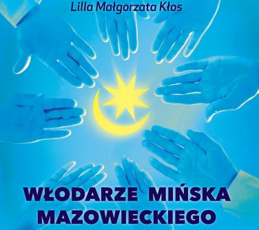 okładka publikacji "Włodarze Mińska Mazowieckiego"widać dłonie wyciągniete w kierunku herbu miasta na niebieskim tle