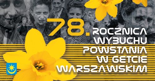 Plakat 78. rocznicy wybuchu powstania w getcie warszawskim. Na pierwszym planie żółte żonkile i napis. W tle twarze...