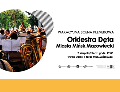 Orkiestra Dęta Miasta Mińsk Mazowiecki - wakacyjna scena plenerowa w MDK 7.08.2022
