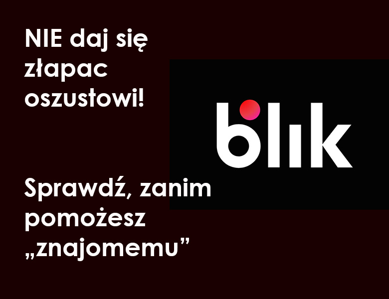 biały napis: "NIE daj się złapac oszustowi! Sprawdź, zanim pomożesz znajomemu” na czarnym tle. Obok napis Blik.