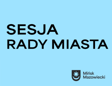 Na niebieskim tle napis sesja rady miasta. W prawym dolnym rogu czarny logotyp miasta z napisem Mińsk Mazowiecki