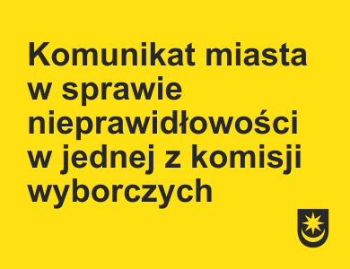 Na żółtym tle napis Komunikat miasta w sprawie nieprawidlowości w jednej z  komisji wyborczej. W prawym dolnym rogu czarne sygnet miasta